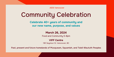 AIDS Vancouver Community Celebration Celebrate 40+ years of community and our new name, purpose, and values. www.aidsvancouver.org