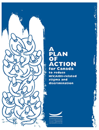 A PLAN OF ACTION for Canada to reduce HIV/AIDS-related stigma and discrimination - This report presents a plan of action for Canada to prevent, reduce, and eliminate stigma and discrimination in the context of the HIV/AIDS epidemic. The Canadian HIV/AIDS Legal Network - www.aidslaw.ca