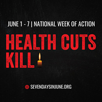 JUNE 1- 7 NATIONAL WEEK OF ACTION - HEALTH CUTS KILL - SEVEN DAYS IN JUNE - SEVENDAYSINJUNE.ORG